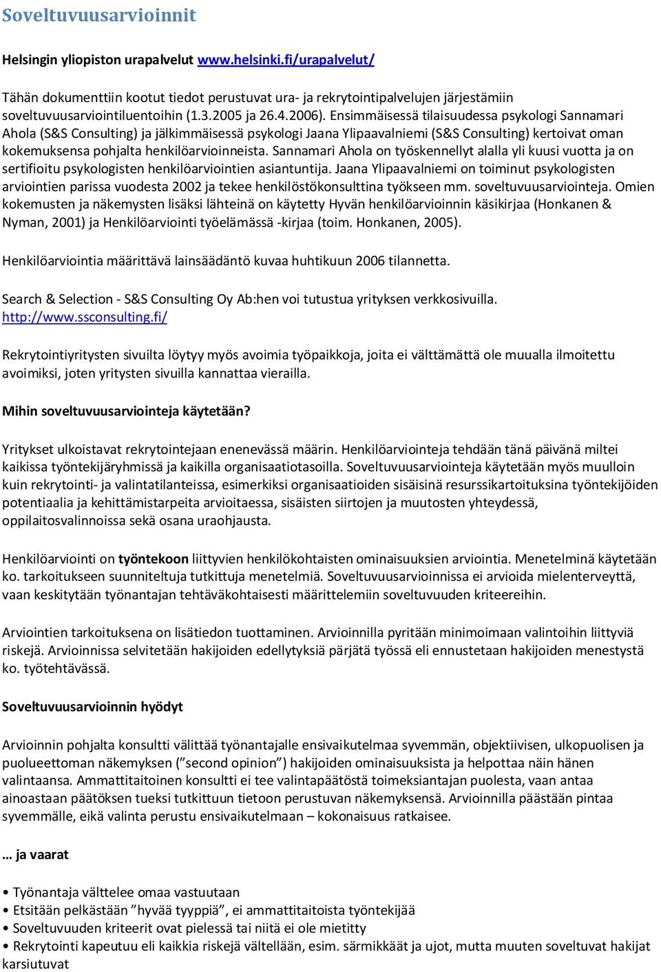 Ensimmäisessä tilaisuudessa psykologi Sannamari Ahola (S&S Consulting) ja jälkimmäisessä psykologi Jaana Ylipaavalniemi (S&S Consulting) kertoivat oman kokemuksensa pohjalta henkilöarvioinneista.