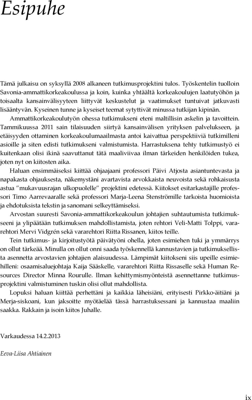 lisääntyvän. Kyseinen tunne ja kyseiset teemat sytyttivät minussa tutkijan kipinän. Ammattikorkeakoulutyön ohessa tutkimukseni eteni maltillisin askelin ja tavoittein.