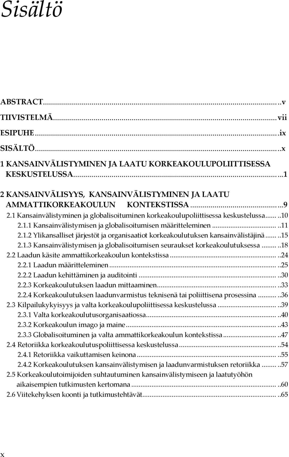 ....11 2.1.2 Ylikansalliset järjestöt ja organisaatiot korkeakoulutuksen kansainvälistäjinä.....15 2.1.3 Kansainvälistymisen ja globalisoitumisen seuraukset korkeakoulutuksessa.....18 2.