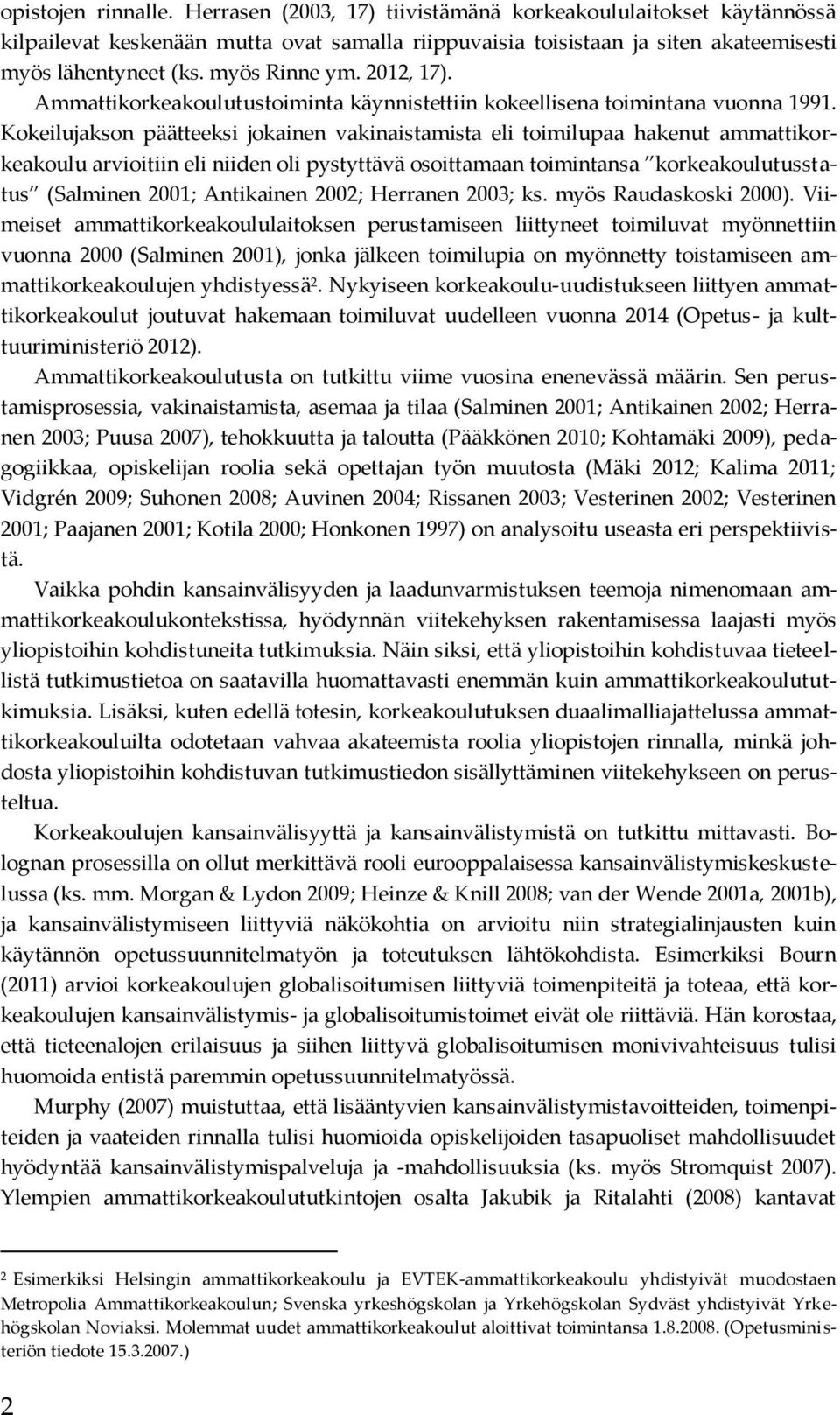 Kokeilujakson päätteeksi jokainen vakinaistamista eli toimilupaa hakenut ammattikorkeakoulu arvioitiin eli niiden oli pystyttävä osoittamaan toimintansa korkeakoulutusstatus (Salminen 2001;