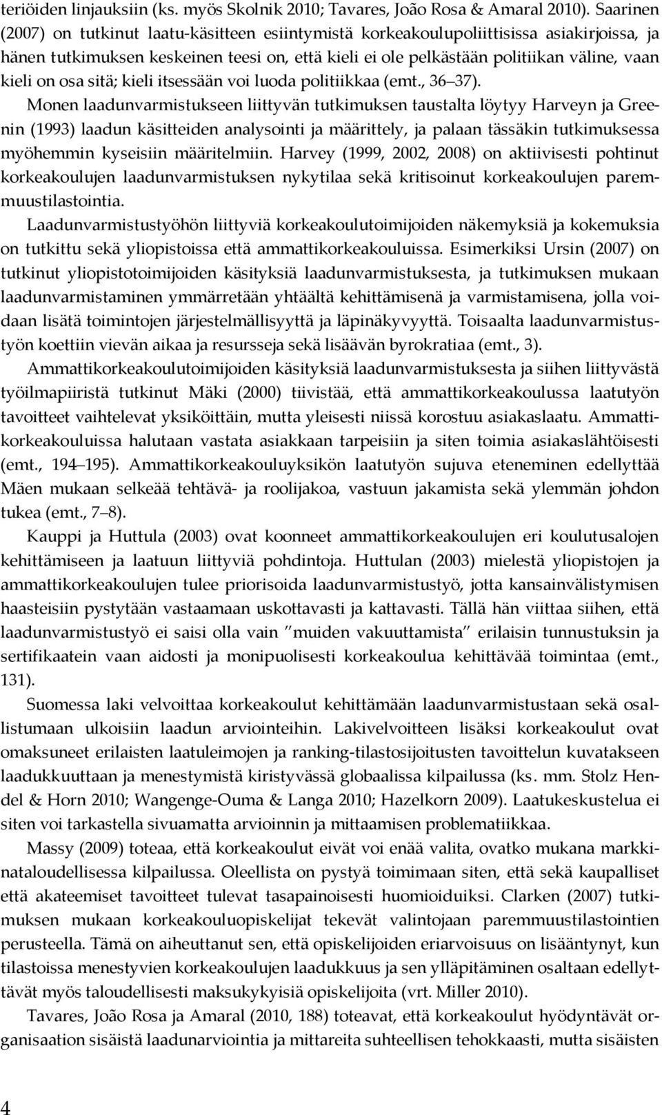 osa sitä; kieli itsessään voi luoda politiikkaa (emt., 36 37).