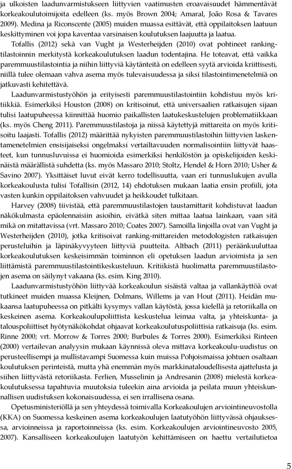 Tofallis (2012) sekä van Vught ja Westerheijden (2010) ovat pohtineet rankingtilastoinnin merkitystä korkeakoulutuksen laadun todentajina.