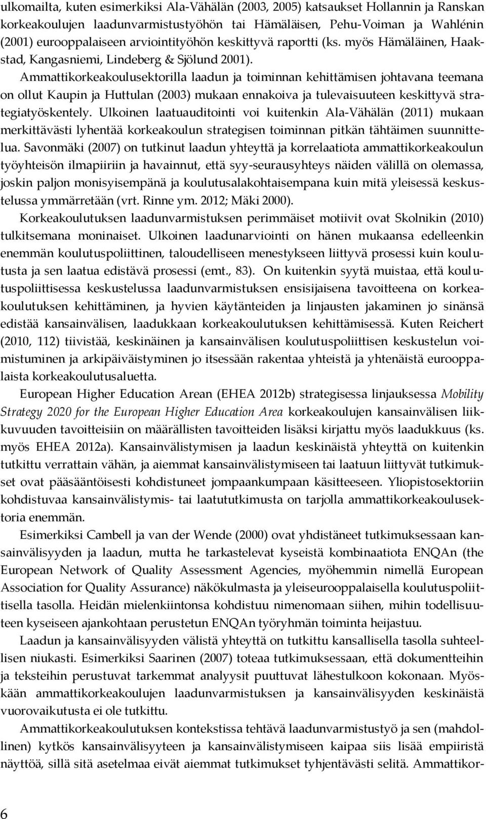 Ammattikorkeakoulusektorilla laadun ja toiminnan kehittämisen johtavana teemana on ollut Kaupin ja Huttulan (2003) mukaan ennakoiva ja tulevaisuuteen keskittyvä strategiatyöskentely.