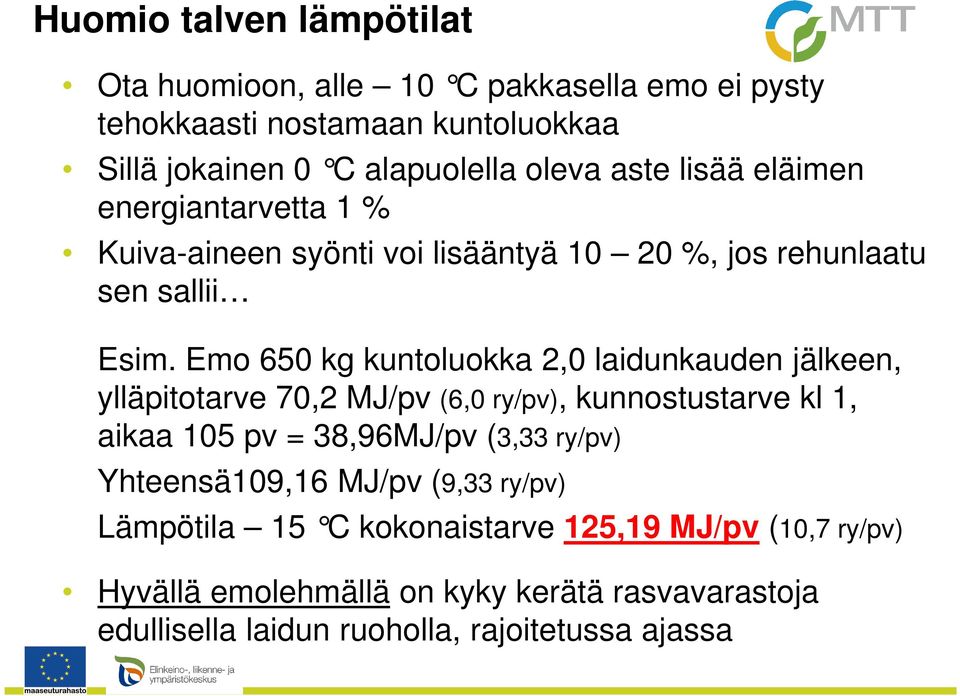 Emo 650 kg kuntoluokka 2,0 laidunkauden jälkeen, ylläpitotarve 70,2 MJ/pv (6,0 ry/pv), kunnostustarve kl 1, aikaa 105 pv = 38,96MJ/pv (3,33 ry/pv)