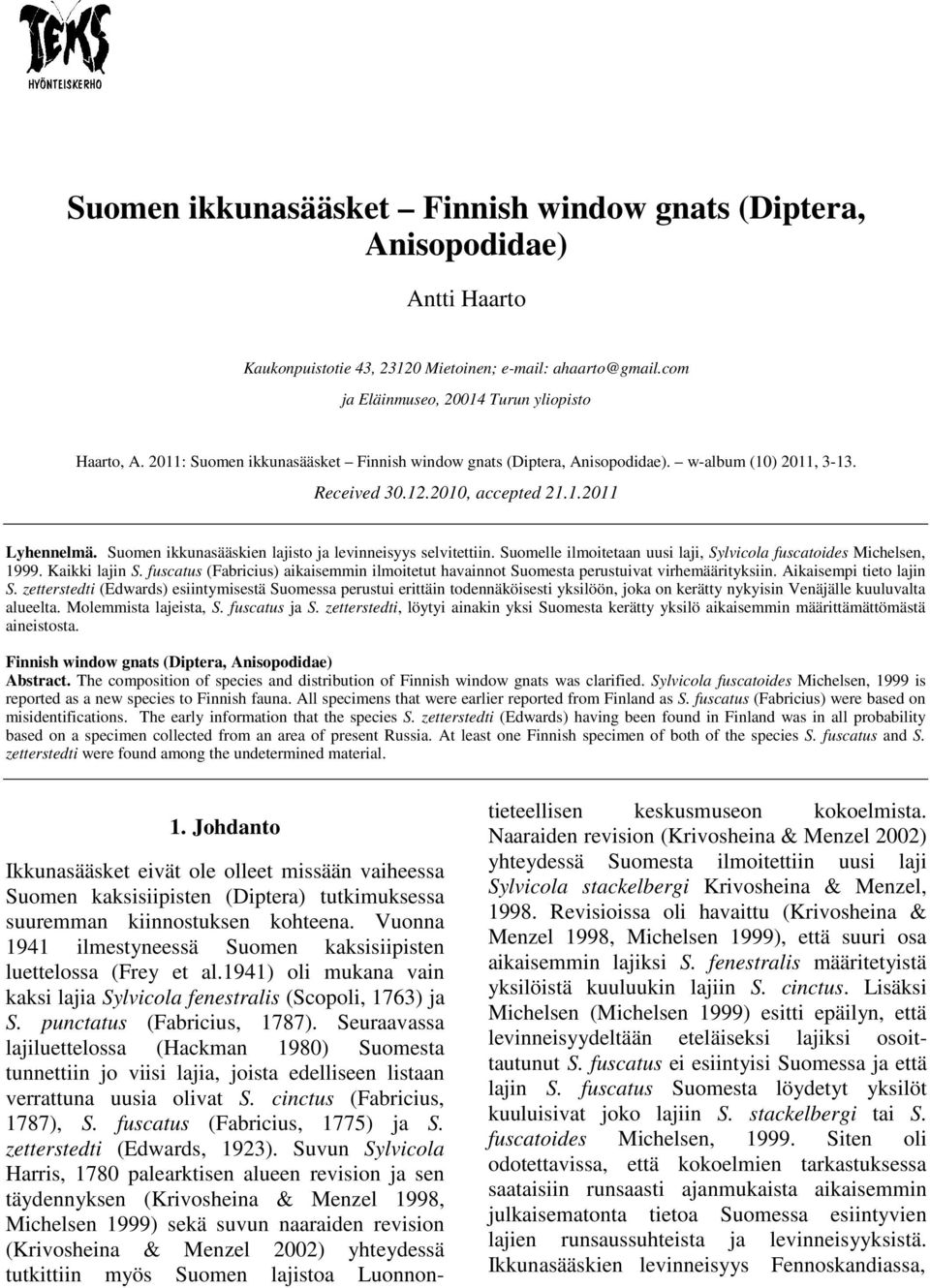 Suomen ikkunasääskien lajisto ja levinneisyys selvitettiin. Suomelle ilmoitetaan uusi laji, Sylvicola fuscatoides Michelsen, 1999. Kaikki lajin S.