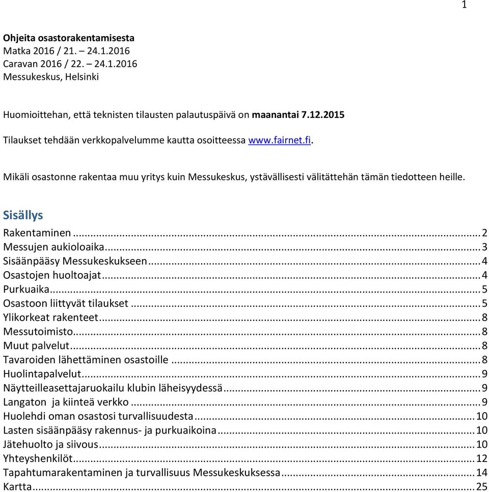 Sisällys Rakentaminen... 2 Messujen aukioloaika... 3 Sisäänpääsy Messukeskukseen... 4 Osastojen huoltoajat... 4 Purkuaika... 5 Osastoon liittyvät tilaukset... 5 Ylikorkeat rakenteet... 8 Messutoimisto.