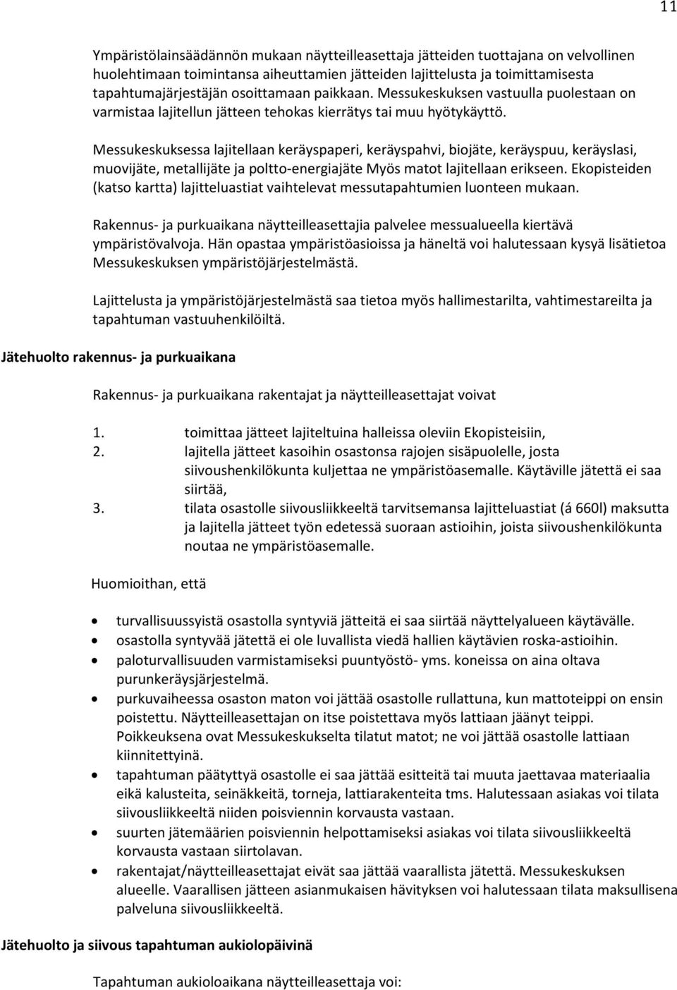 Messukeskuksessa lajitellaan keräyspaperi, keräyspahvi, biojäte, keräyspuu, keräyslasi, muovijäte, metallijäte ja poltto-energiajäte Myös matot lajitellaan erikseen.