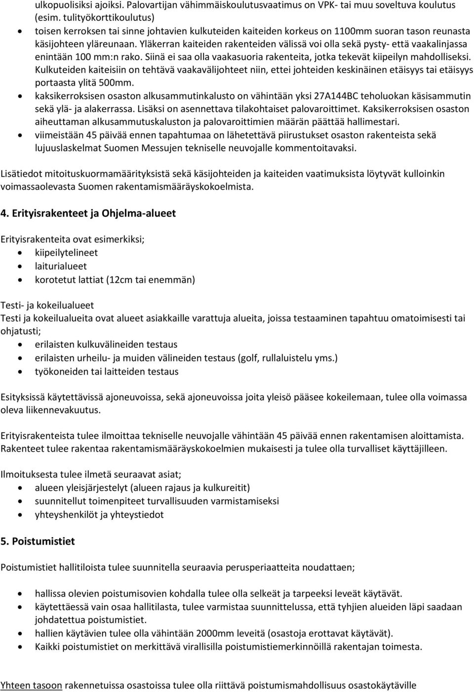 Yläkerran kaiteiden rakenteiden välissä voi olla sekä pysty- että vaakalinjassa enintään 100 mm:n rako. Siinä ei saa olla vaakasuoria rakenteita, jotka tekevät kiipeilyn mahdolliseksi.