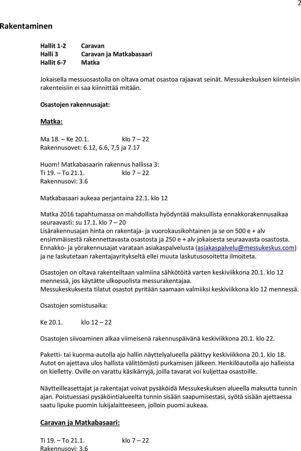 Matkabasaarin rakennus hallissa 3: Ti 19. To 21.1. klo 7 22 Rakennusovi: 3.6 Matkabasaari aukeaa perjantaina 22.1. klo 12 Matka 2016 tapahtumassa on mahdollista hyödyntää maksullista ennakkorakennusaikaa seuraavasti: su 17.