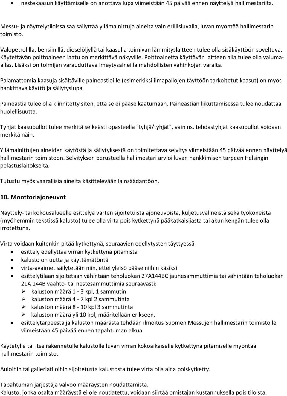 Valopetrolilla, bensiinillä, dieselöljyllä tai kaasulla toimivan lämmityslaitteen tulee olla sisäkäyttöön soveltuva. Käytettävän polttoaineen laatu on merkittävä näkyville.