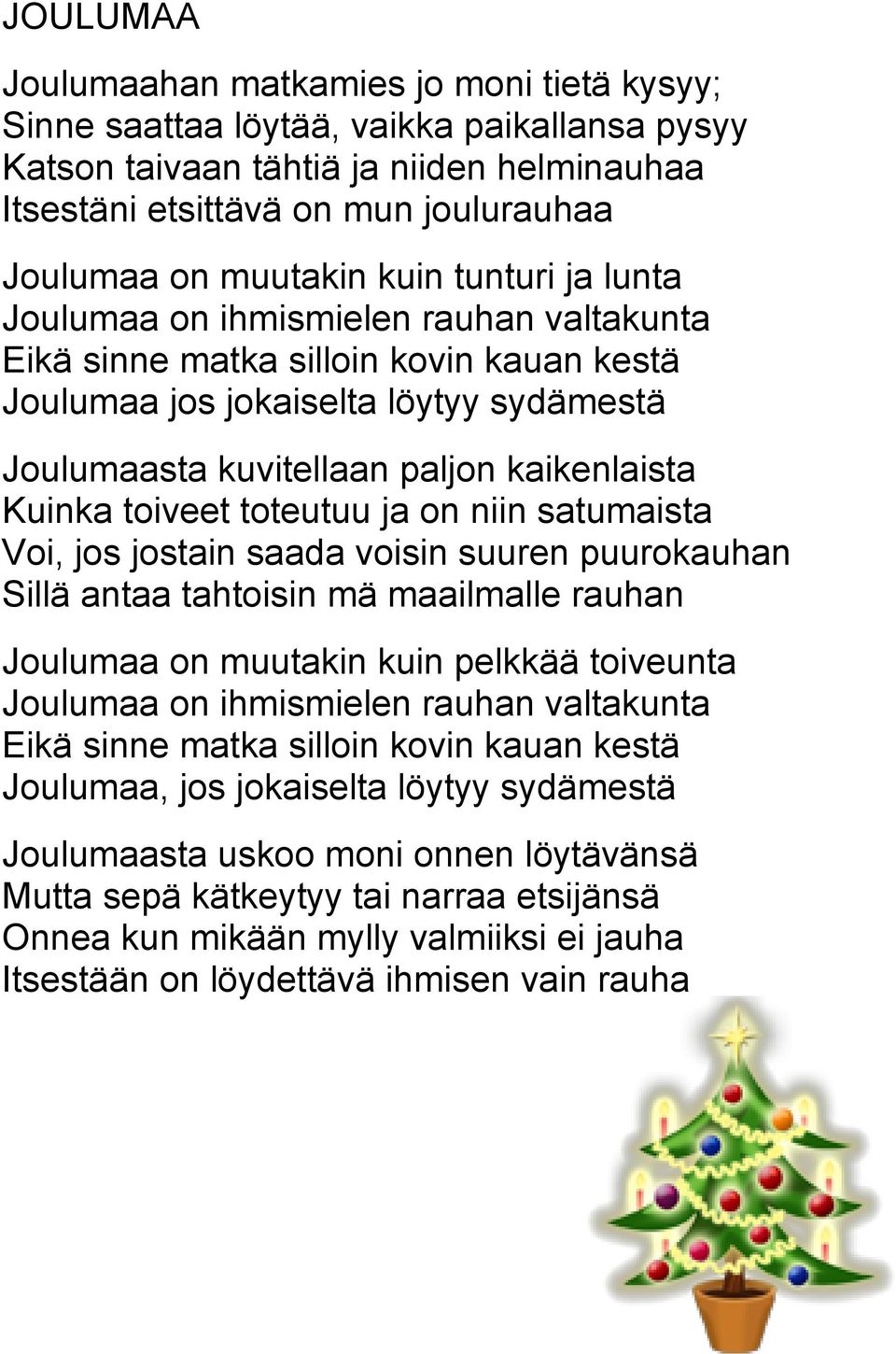 kaikenlaista Kuinka toiveet toteutuu ja on niin satumaista Voi, jos jostain saada voisin suuren puurokauhan Sillä antaa tahtoisin mä maailmalle rauhan Joulumaa on muutakin kuin pelkkää toiveunta