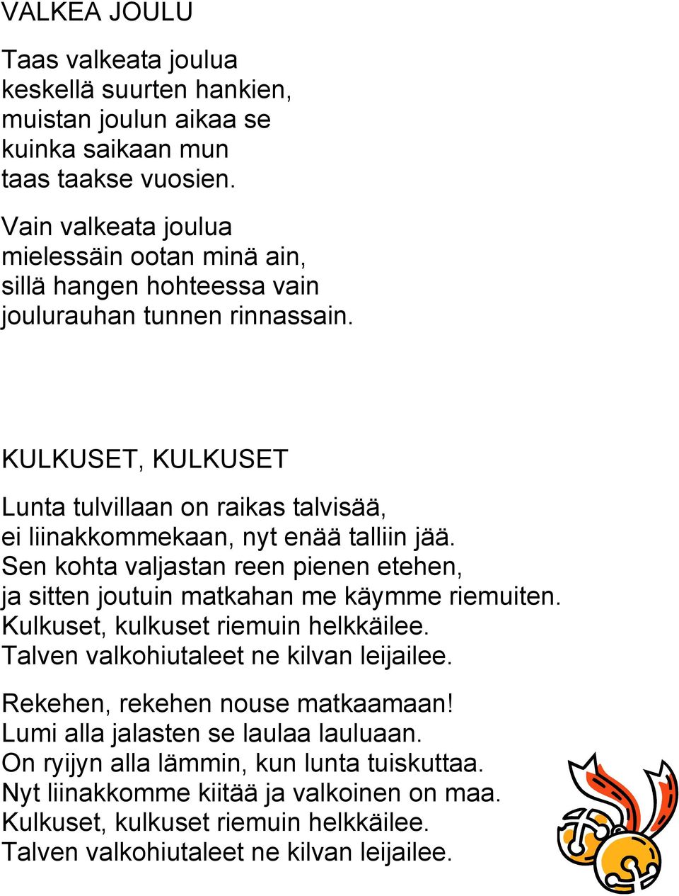 KULKUSET, KULKUSET Lunta tulvillaan on raikas talvisää, ei liinakkommekaan, nyt enää talliin jää.