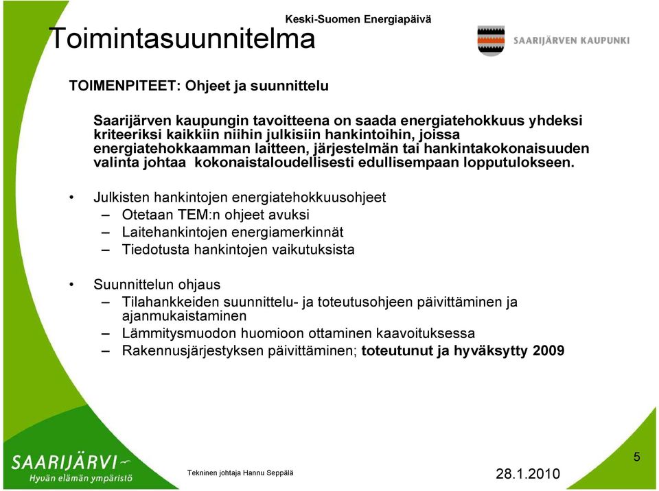 Julkisten hankintojen energiatehokkuusohjeet Otetaan TEM:n ohjeet avuksi Laitehankintojen energiamerkinnät Tiedotusta hankintojen vaikutuksista Suunnittelun ohjaus