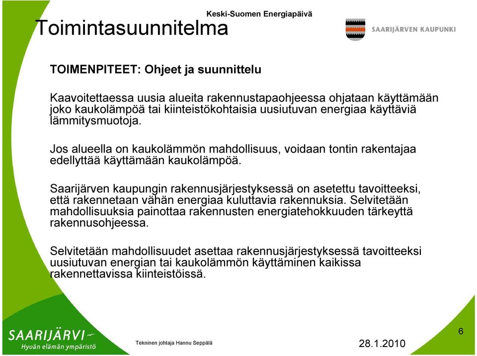 Saarijärven kaupungin rakennusjärjestyksessä on asetettu tavoitteeksi, että rakennetaan vähän energiaa kuluttavia rakennuksia.