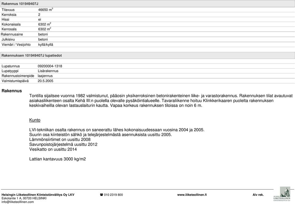 2005 Rakennus Tontilla sijaitsee vuonna 1982 valmistunut, pääosin yksikerroksinen betonirakenteinen liike- ja varastorakennus.