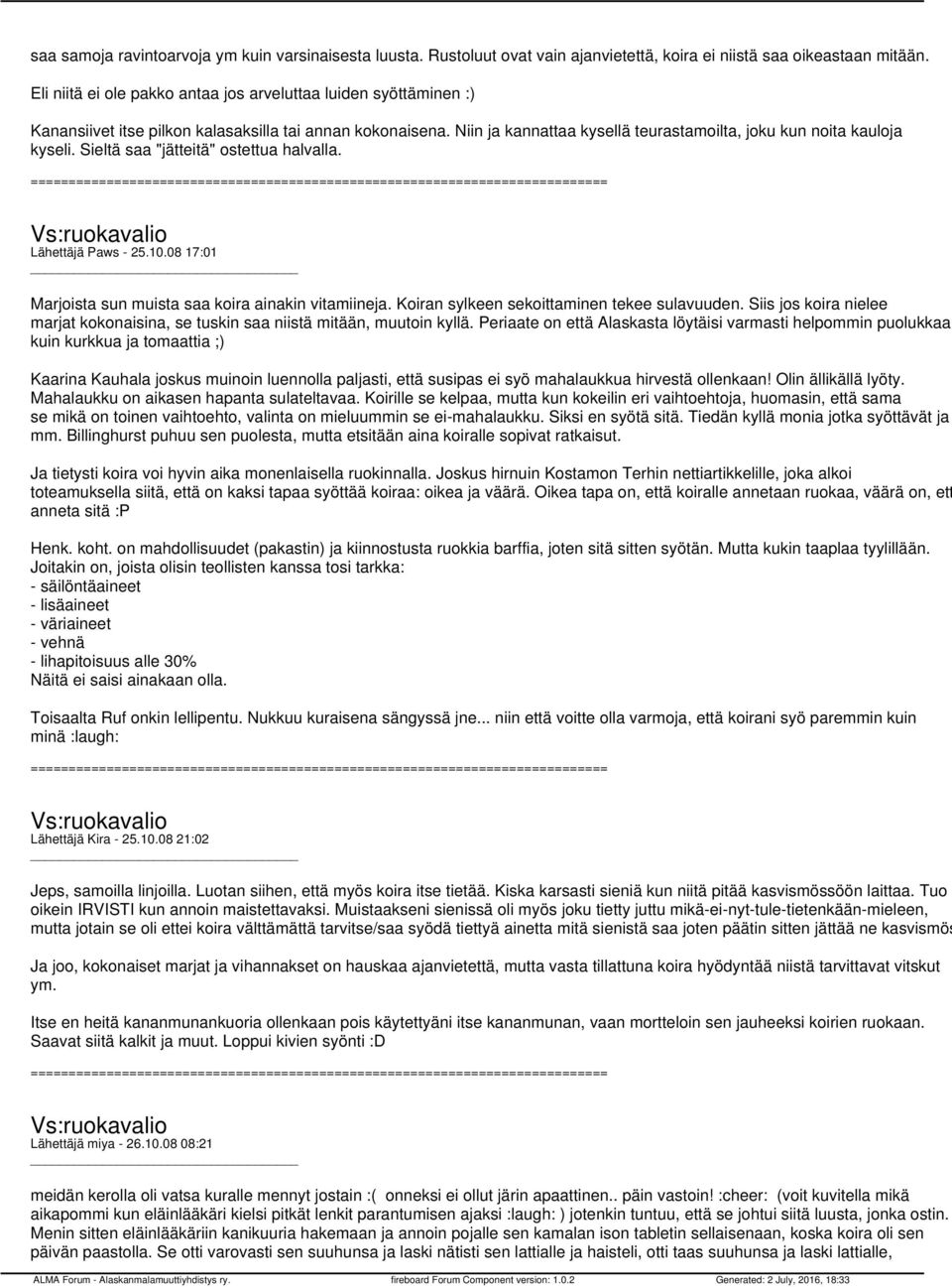 Sieltä saa "jätteitä" ostettua halvalla. Lähettäjä Paws - 25.10.08 17:01 Marjoista sun muista saa koira ainakin vitamiineja. Koiran sylkeen sekoittaminen tekee sulavuuden.