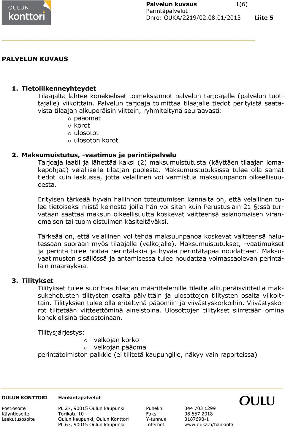 Maksumuistutus, -vaatimus ja perintäpalvelu Tarjoaja laatii ja lähettää kaksi (2) maksumuistutusta (käyttäen tilaajan lomakepohjaa) velalliselle tilaajan puolesta.