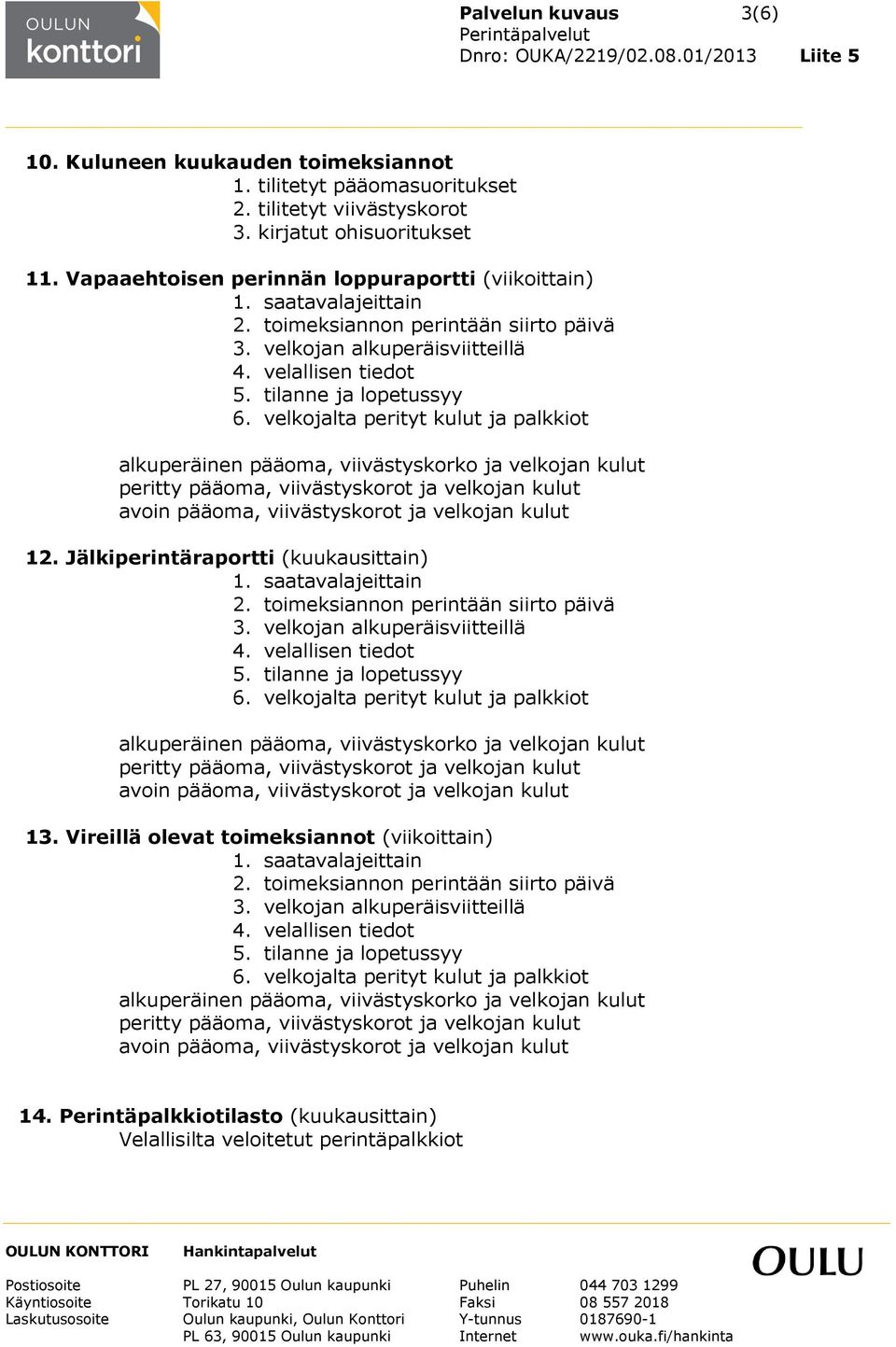 Jälkiperintäraportti (kuukausittain) 3. velkojan alkuperäisviitteillä 4. velallisen tiedot 5. tilanne ja lopetussyy 6. velkojalta perityt kulut ja palkkiot 13.