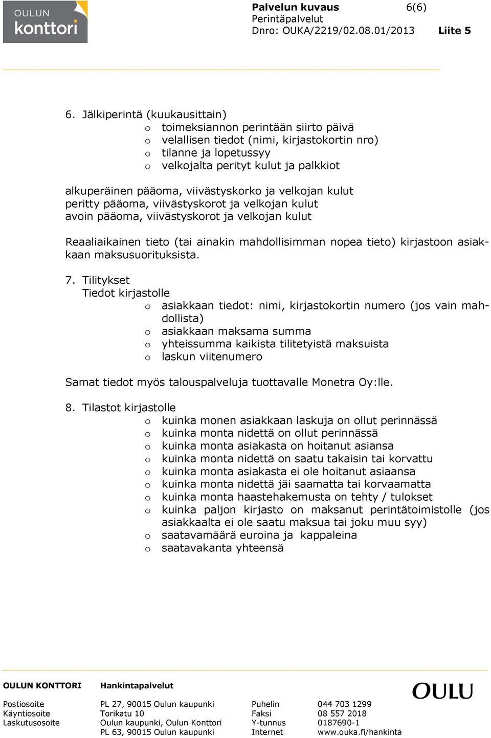 (tai ainakin mahdollisimman nopea tieto) kirjastoon asiakkaan maksusuorituksista. 7.