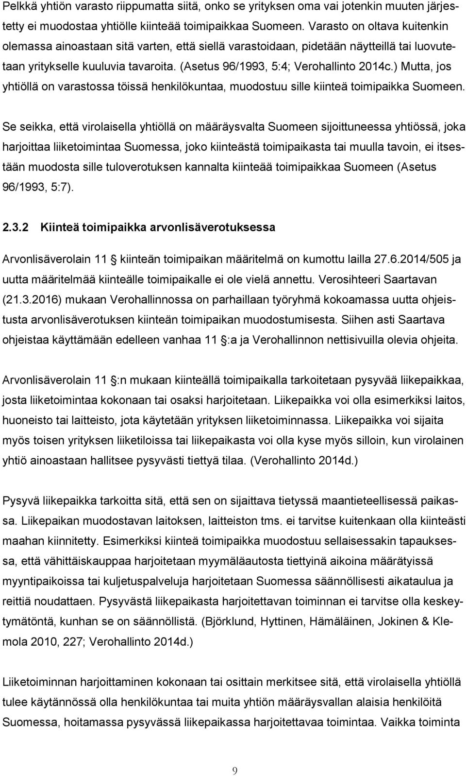 ) Mutta, jos yhtiöllä on varastossa töissä henkilökuntaa, muodostuu sille kiinteä toimipaikka Suomeen.