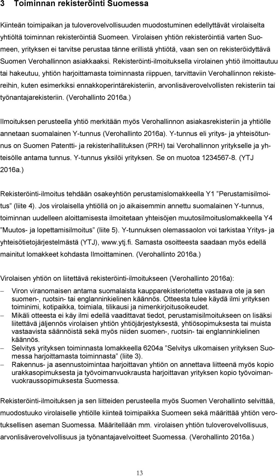 Rekisteröinti-ilmoituksella virolainen yhtiö ilmoittautuu tai hakeutuu, yhtiön harjoittamasta toiminnasta riippuen, tarvittaviin Verohallinnon rekistereihin, kuten esimerkiksi