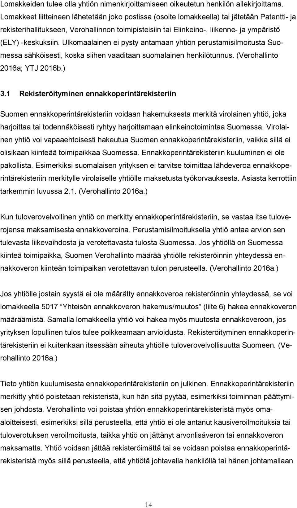 -keskuksiin. Ulkomaalainen ei pysty antamaan yhtiön perustamisilmoitusta Suomessa sähköisesti, koska siihen vaaditaan suomalainen henkilötunnus. (Verohallinto 2016a; YTJ 2016b.) 3.