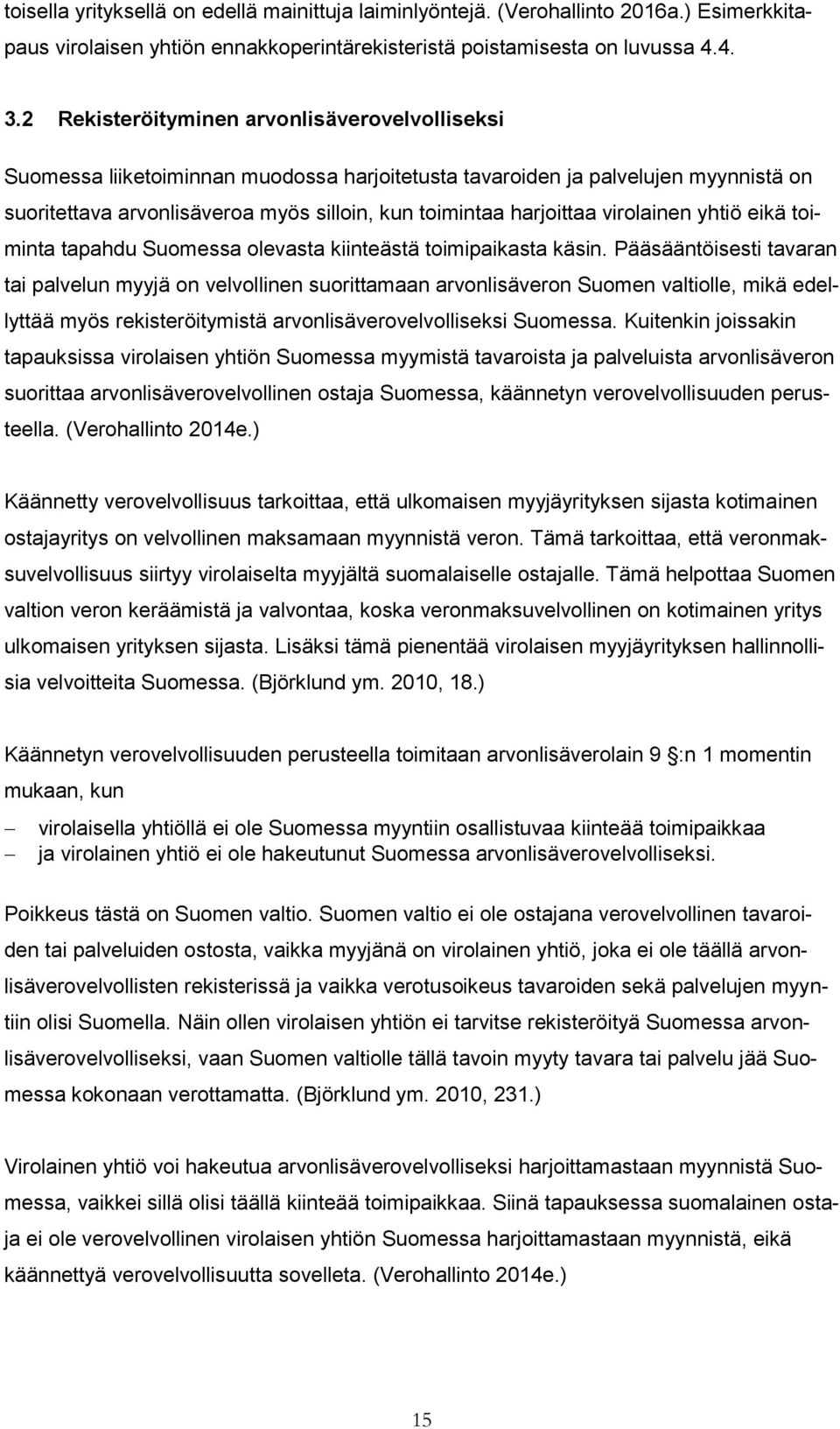 virolainen yhtiö eikä toiminta tapahdu Suomessa olevasta kiinteästä toimipaikasta käsin.