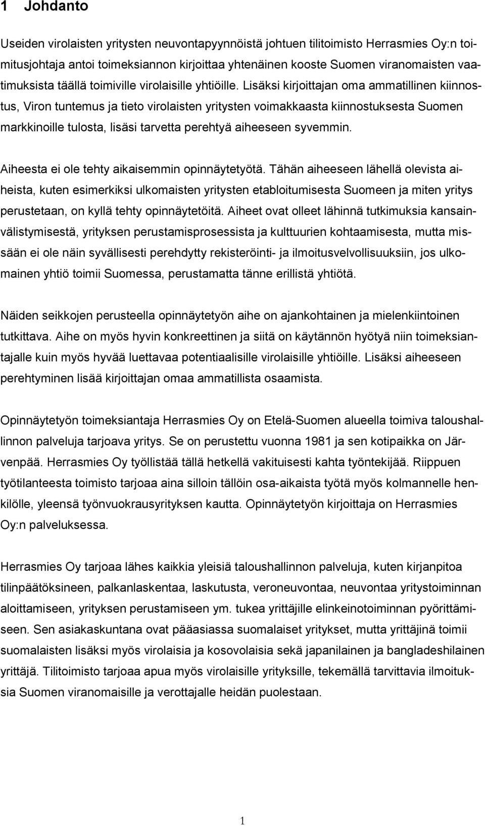 Lisäksi kirjoittajan oma ammatillinen kiinnostus, Viron tuntemus ja tieto virolaisten yritysten voimakkaasta kiinnostuksesta Suomen markkinoille tulosta, lisäsi tarvetta perehtyä aiheeseen syvemmin.