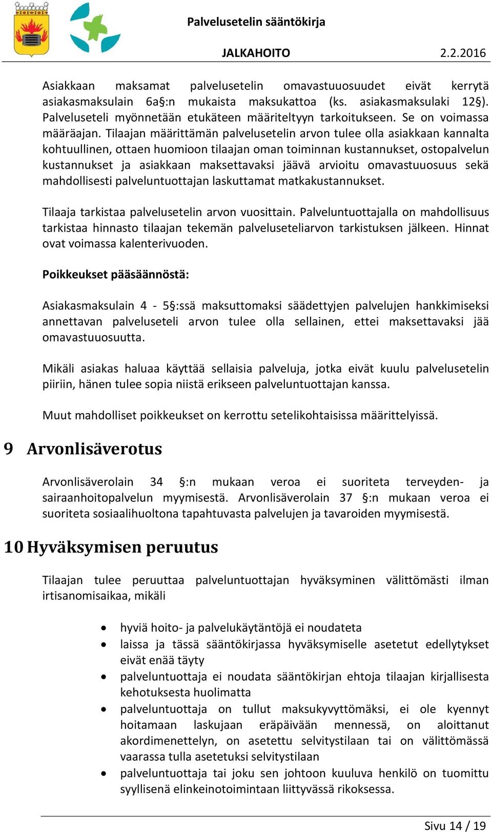 Tilaajan määrittämän palvelusetelin arvon tulee olla asiakkaan kannalta kohtuullinen, ottaen huomioon tilaajan oman toiminnan kustannukset, ostopalvelun kustannukset ja asiakkaan maksettavaksi jäävä