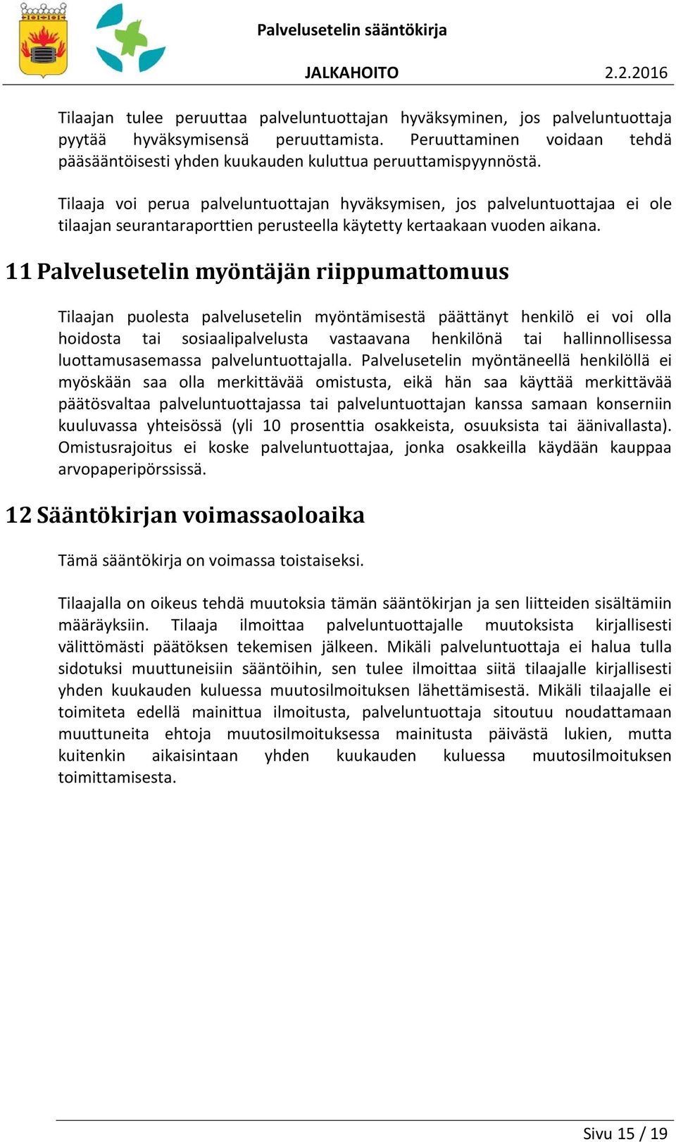 Tilaaja voi perua palveluntuottajan hyväksymisen, jos palveluntuottajaa ei ole tilaajan seurantaraporttien perusteella käytetty kertaakaan vuoden aikana.