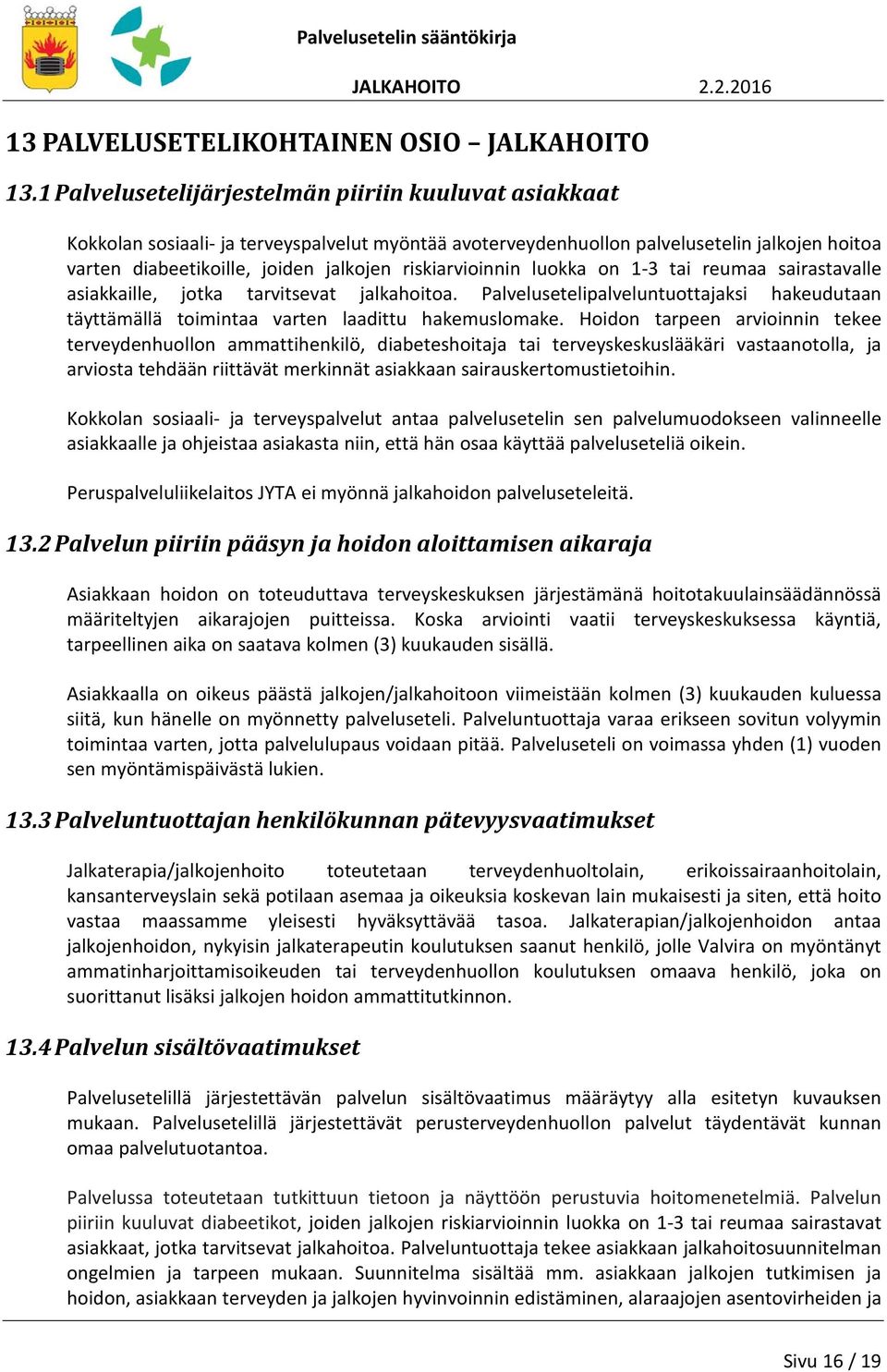 riskiarvioinnin luokka on 1-3 tai reumaa sairastavalle asiakkaille, jotka tarvitsevat jalkahoitoa. Palvelusetelipalveluntuottajaksi hakeudutaan täyttämällä toimintaa varten laadittu hakemuslomake.