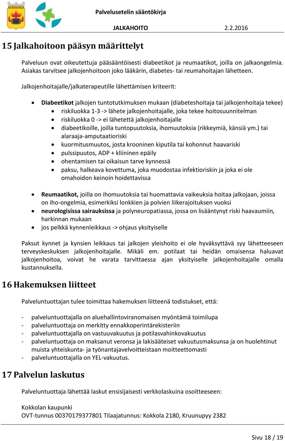 Jalkojenhoitajalle/jalkaterapeutille lähettämisen kriteerit: Diabeetikot jalkojen tuntotutkimuksen mukaan (diabeteshoitaja tai jalkojenhoitaja tekee) riskiluokka 1-3 -> lähete jalkojenhoitajalle,