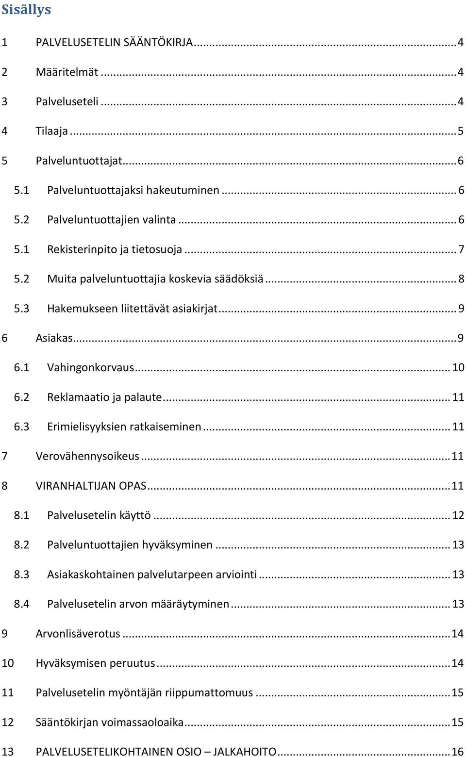 2 Reklamaatio ja palaute... 11 6.3 Erimielisyyksien ratkaiseminen... 11 7 Verovähennysoikeus... 11 8 VIRANHALTIJAN OPAS... 11 8.1 Palvelusetelin käyttö... 12 8.2 Palveluntuottajien hyväksyminen... 13 8.