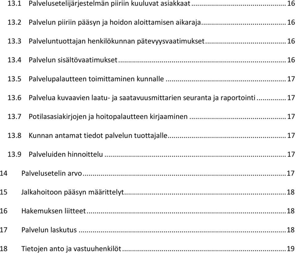 6 Palvelua kuvaavien laatu- ja saatavuusmittarien seuranta ja raportointi... 17 13.7 Potilasasiakirjojen ja hoitopalautteen kirjaaminen... 17 13.8 Kunnan antamat tiedot palvelun tuottajalle.