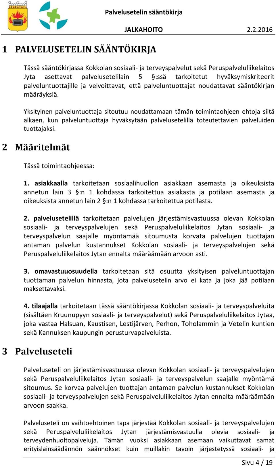 Yksityinen palveluntuottaja sitoutuu noudattamaan tämän toimintaohjeen ehtoja siitä alkaen, kun palveluntuottaja hyväksytään palvelusetelillä toteutettavien palveluiden tuottajaksi.