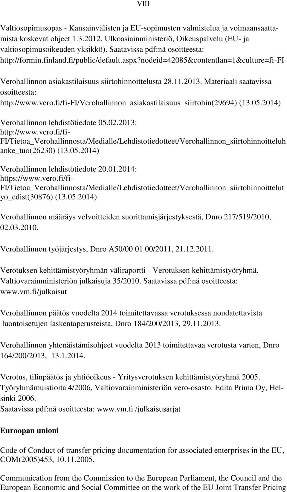 Materiaali saatavissa osoitteesta: http://www.vero.fi/fi-fi/verohallinnon_asiakastilaisuus_siirtohin(29694) (13.05.2014) Verohallinnon lehdistötiedote 05.02.2013: http://www.vero.fi/fi- FI/Tietoa_Verohallinnosta/Medialle/Lehdistotiedotteet/Verohallinnon_siirtohinnoitteluh anke_tuo(26230) (13.