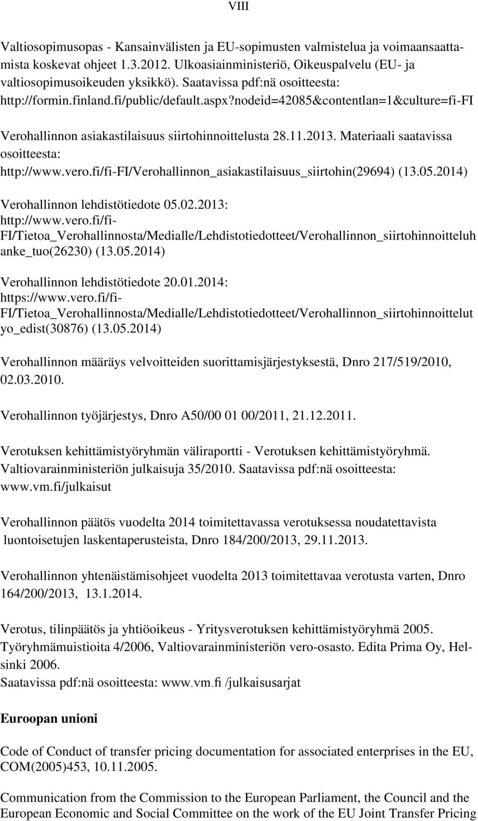 Materiaali saatavissa osoitteesta: http://www.vero.fi/fi-fi/verohallinnon_asiakastilaisuus_siirtohin(29694) (13.05.2014) Verohallinnon lehdistötiedote 05.02.2013: http://www.vero.fi/fi- FI/Tietoa_Verohallinnosta/Medialle/Lehdistotiedotteet/Verohallinnon_siirtohinnoitteluh anke_tuo(26230) (13.