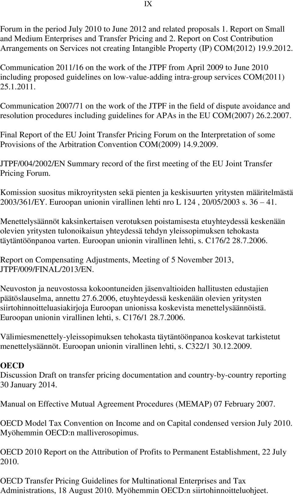 19.9.2012. Communication 2011/16 on the work of the JTPF from April 2009 to June 2010 including proposed guidelines on low-value-adding intra-group services COM(2011) 25.1.2011. Communication 2007/71 on the work of the JTPF in the field of dispute avoidance and resolution procedures including guidelines for APAs in the EU COM(2007) 26.