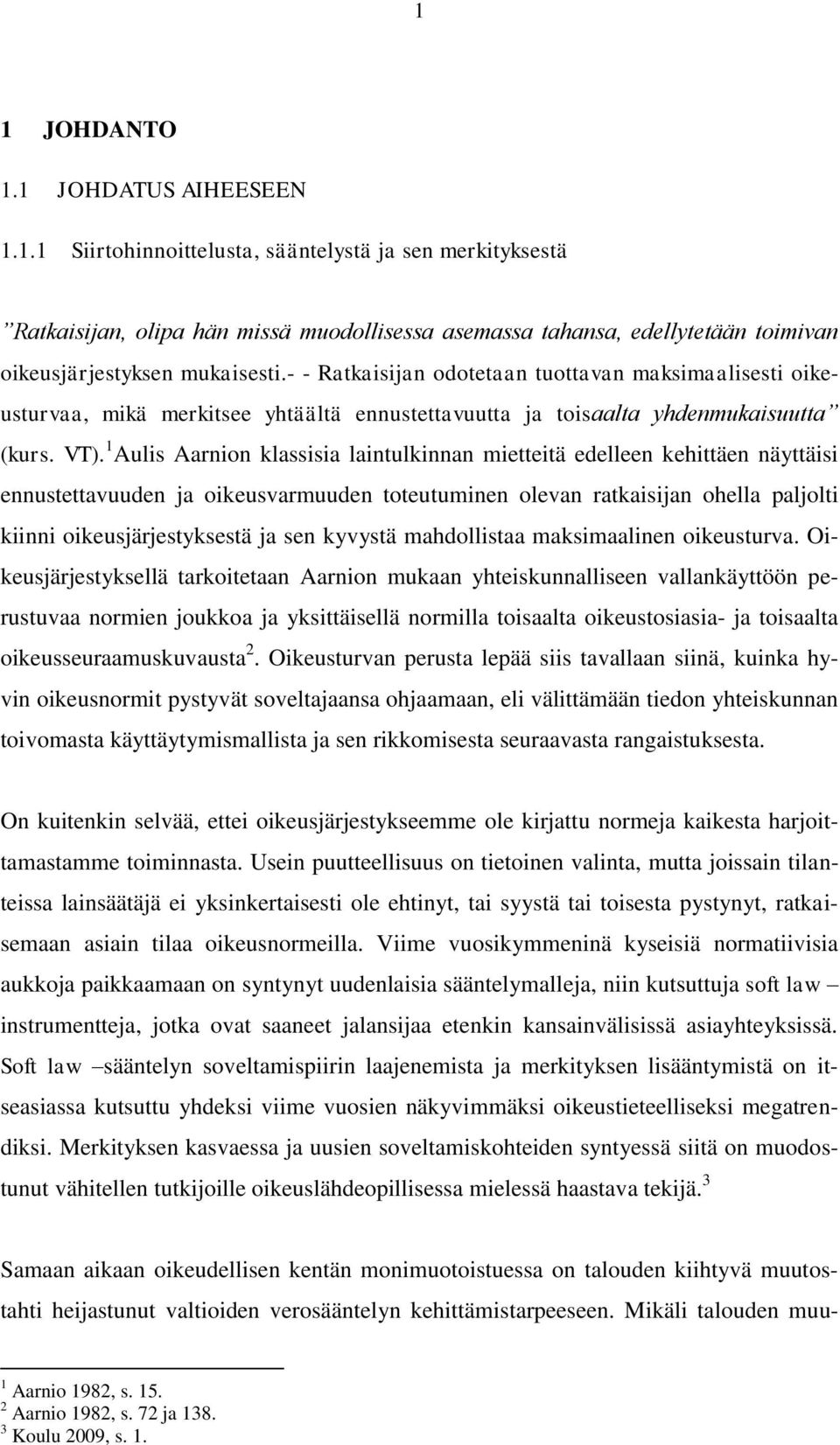 1 Aulis Aarnion klassisia laintulkinnan mietteitä edelleen kehittäen näyttäisi ennustettavuuden ja oikeusvarmuuden toteutuminen olevan ratkaisijan ohella paljolti kiinni oikeusjärjestyksestä ja sen