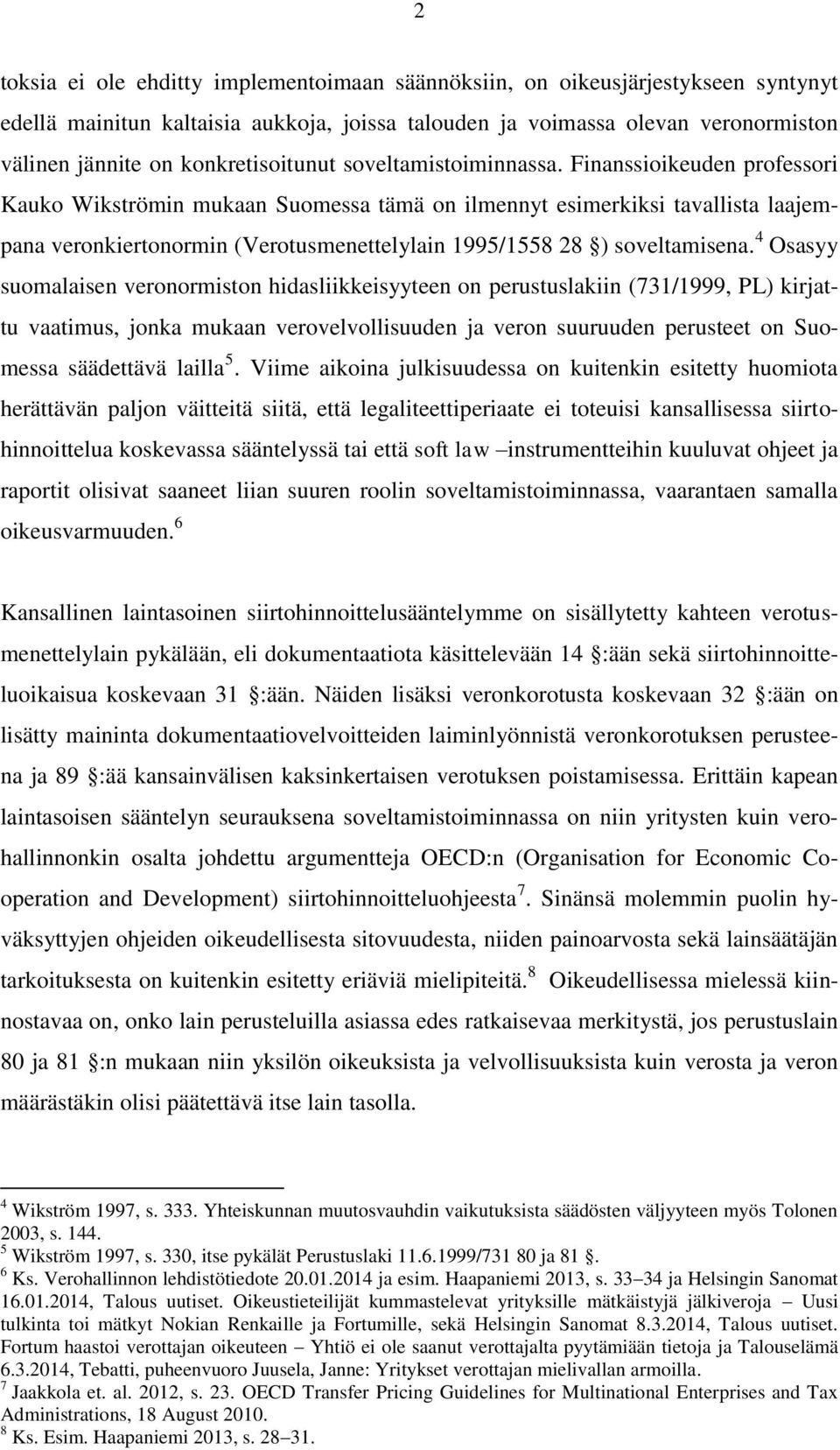 Finanssioikeuden professori Kauko Wikströmin mukaan Suomessa tämä on ilmennyt esimerkiksi tavallista laajempana veronkiertonormin (Verotusmenettelylain 1995/1558 28 ) soveltamisena.