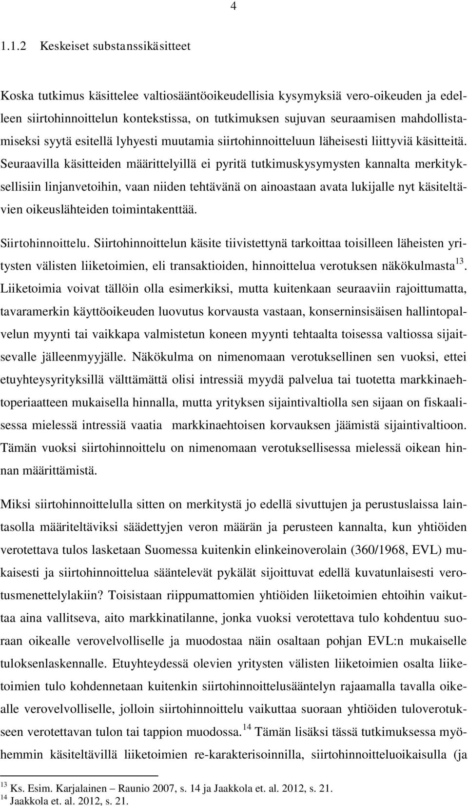 Seuraavilla käsitteiden määrittelyillä ei pyritä tutkimuskysymysten kannalta merkityksellisiin linjanvetoihin, vaan niiden tehtävänä on ainoastaan avata lukijalle nyt käsiteltävien oikeuslähteiden