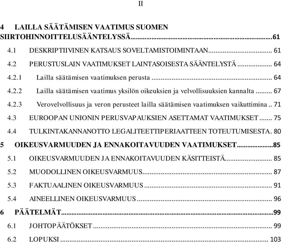 3 EUROOPAN UNIONIN PERUSVAPAUKSIEN ASETTAMAT VAATIMUKSET... 75 4.4 TULKINTAKANNANOTTO LEGALITEETTIPERIAATTEEN TOTEUTUMISESTA. 80 5 OIKEUSVARMUUDEN JA ENNAKOITAVUUDEN VAATIMUKSET 85 5.