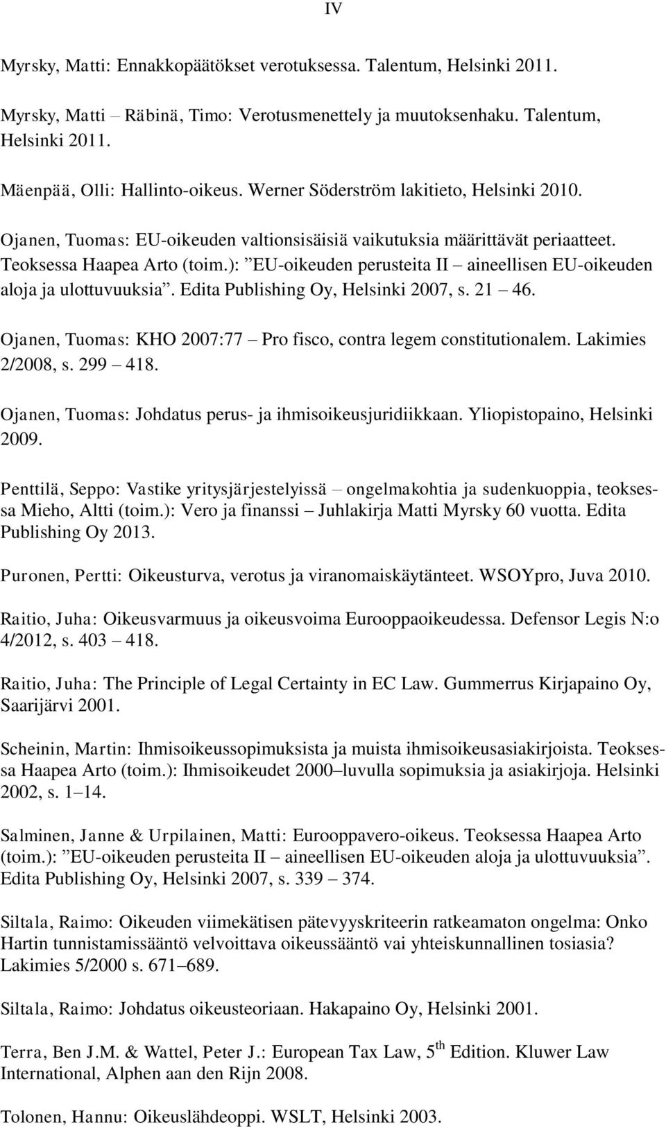 ): EU-oikeuden perusteita II aineellisen EU-oikeuden aloja ja ulottuvuuksia. Edita Publishing Oy, Helsinki 2007, s. 21 46. Ojanen, Tuomas: KHO 2007:77 Pro fisco, contra legem constitutionalem.