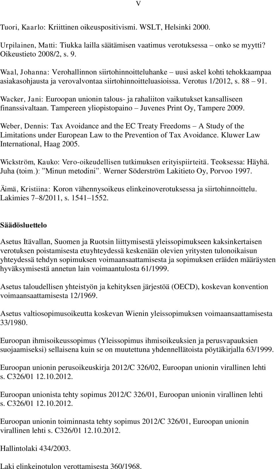 Wacker, Jani: Euroopan unionin talous- ja rahaliiton vaikutukset kansalliseen finanssivaltaan. Tampereen yliopistopaino Juvenes Print Oy, Tampere 2009.