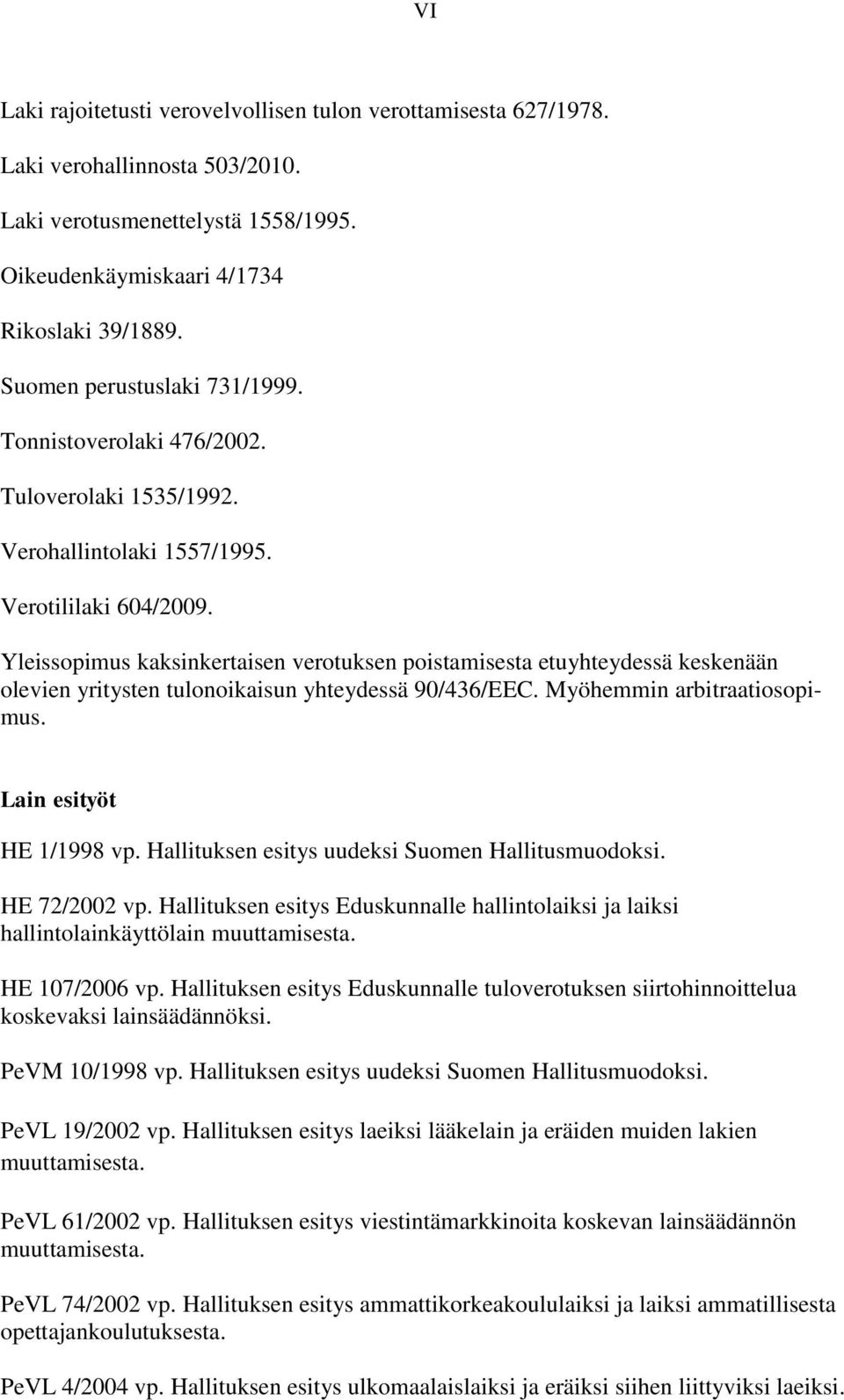 Yleissopimus kaksinkertaisen verotuksen poistamisesta etuyhteydessä keskenään olevien yritysten tulonoikaisun yhteydessä 90/436/EEC. Myöhemmin arbitraatiosopimus. Lain esityöt HE 1/1998 vp.