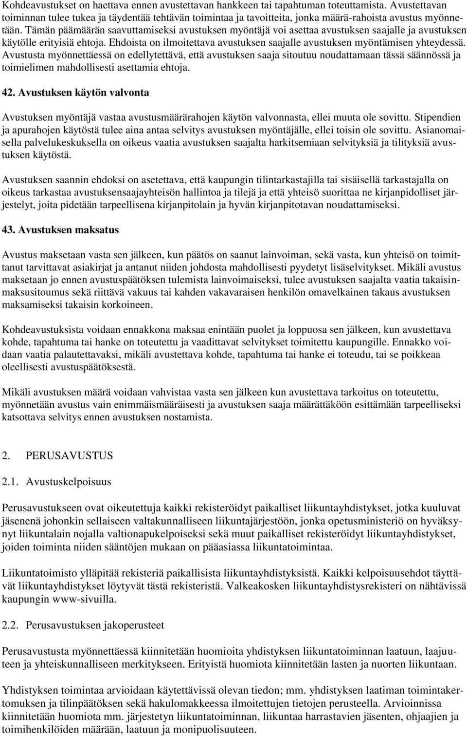 Tämän päämäärän saavuttamiseksi avustuksen myöntäjä voi asettaa avustuksen saajalle ja avustuksen käytölle erityisiä ehtoja.