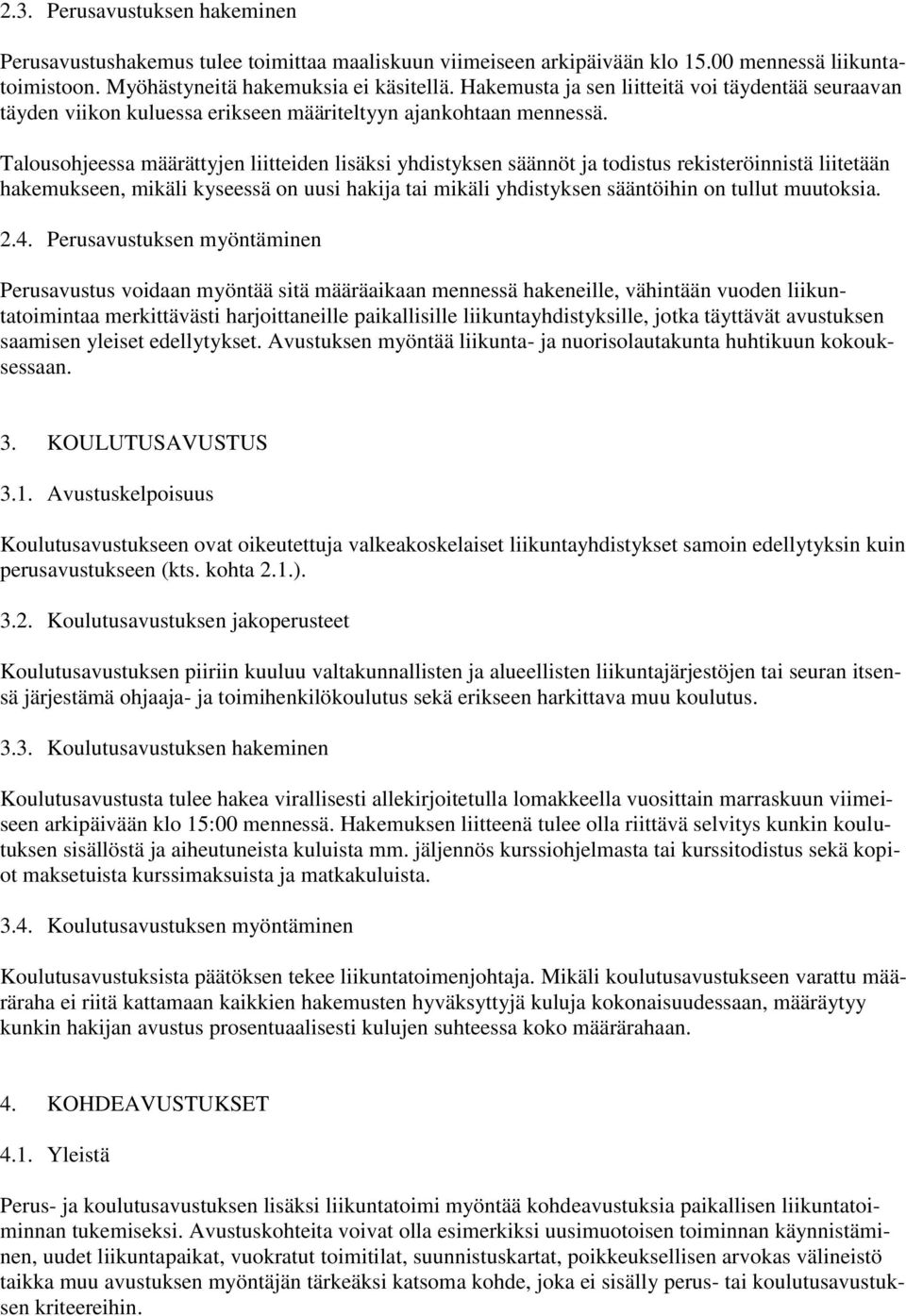 Talousohjeessa määrättyjen liitteiden lisäksi yhdistyksen säännöt ja todistus rekisteröinnistä liitetään hakemukseen, mikäli kyseessä on uusi hakija tai mikäli yhdistyksen sääntöihin on tullut