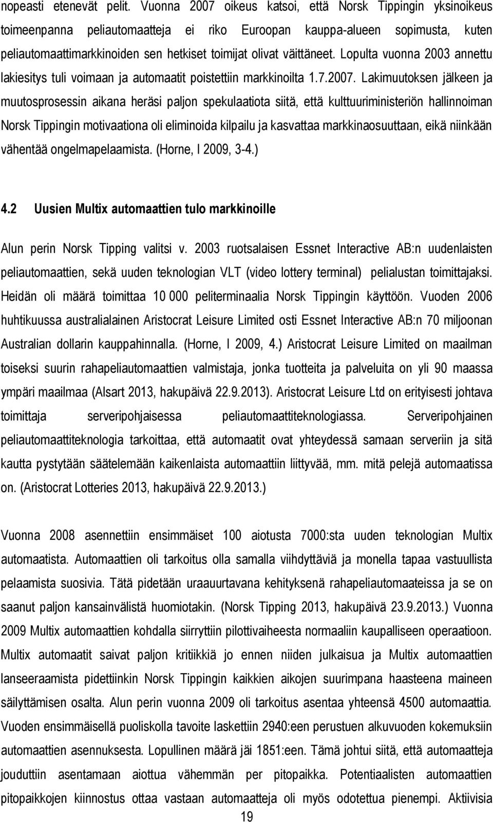 väittäneet. Lopulta vuonna 2003 annettu lakiesitys tuli voimaan ja automaatit poistettiin markkinoilta 1.7.2007.