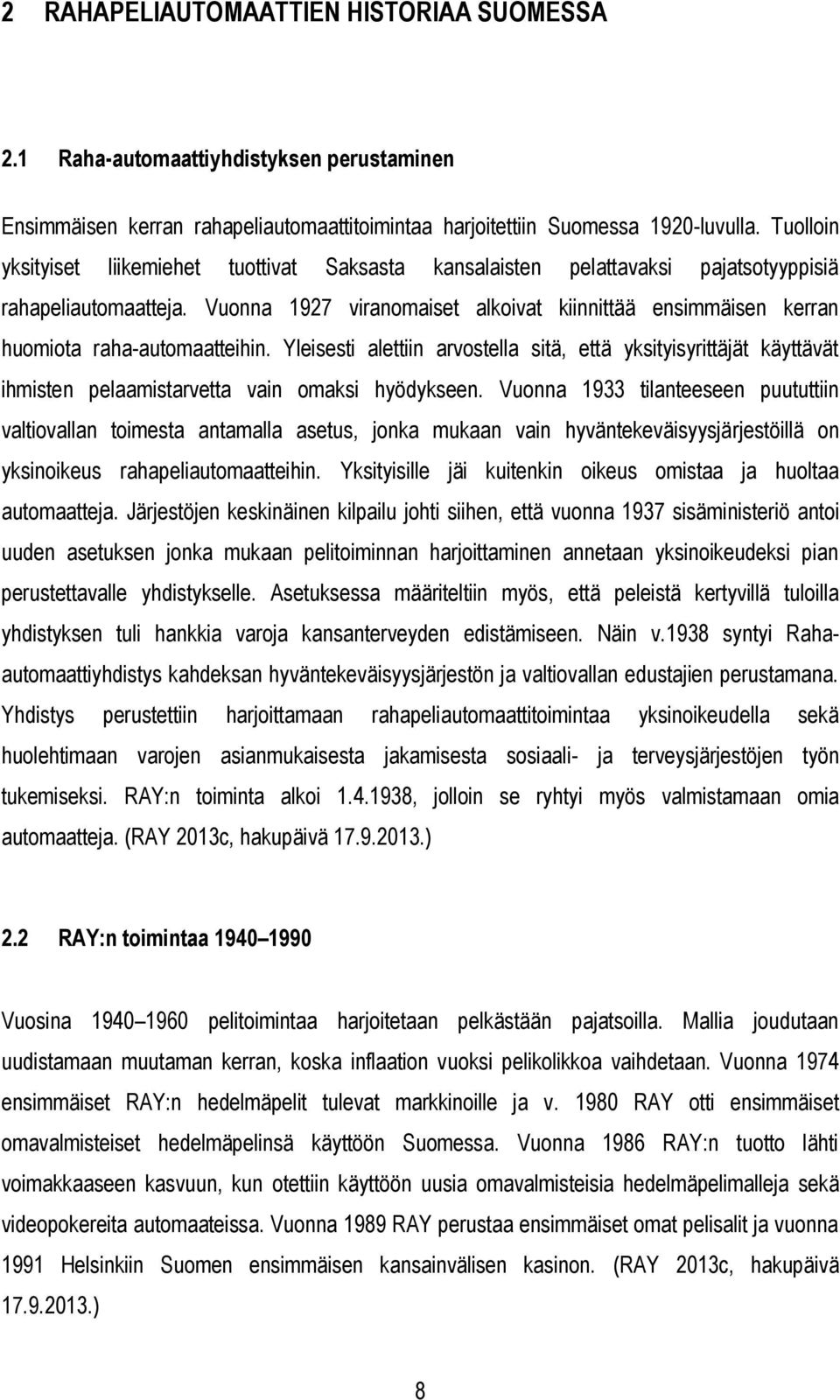 Vuonna 1927 viranomaiset alkoivat kiinnittää ensimmäisen kerran huomiota raha-automaatteihin.