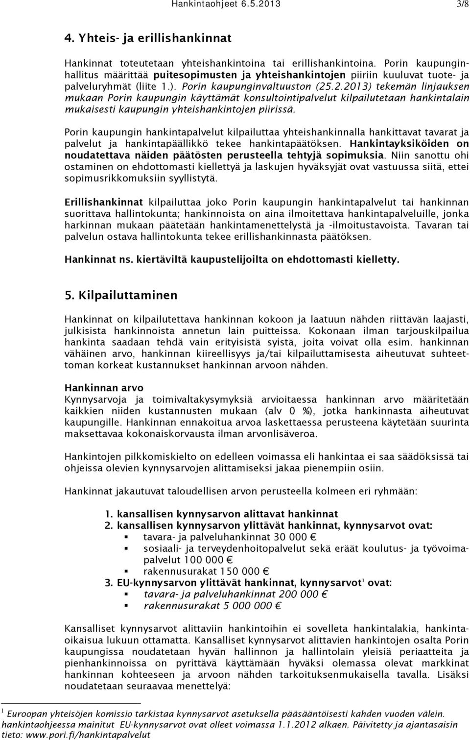 .2.2013) tekemän linjauksen mukaan Porin kaupungin käyttämät konsultointipalvelut kilpailutetaan hankintalain mukaisesti kaupungin yhteishankintojen piirissä.